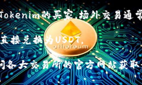 目前，Tokenim并不是一个广为人知的加密货币或交易平台，因此关于它是否可以直接转换为USDT（Tether）并没有具体的信息。如果你想要将Tokenim或其他某种加密货币转换为USDT，通常可以考虑以下几种方式：

1. **交易所**：你需要将Tokenim转移到一个支持Tokenim的交易所，并在该交易所中将其兑换为USDT。很多知名交易所比如Binance、Coinbase、KuCoin等都支持多种加密货币的交易，但是需要确保它们支持Tokenim。

2. **去中心化交易所（DEX）**：如果Tokenim是一个较新的或小众的加密货币，有可能在某些去中心化交易所上进行交易，比如Uniswap或SushiSwap。你需要将Tokenim兑换为以太坊（ETH）或其它主流代币，然后再将其转兑为USDT。

3. **场外交易（OTC）**：如果你持有大量的Tokenim，可能会考虑通过场外交易找到愿意以USDT购买Tokenim的买家。场外交易通常适用于高额交易，能减少市场波动对交易价格的影响。

4. **查看钱包支持情况**：有些数字钱包提供直接交易功能，你可以查看你的Tokenim钱包是否支持直接兑换为USDT。

在进行任何加密货币交易时，请务必仔细研究，检查相关费用以及市场行情，并确保安全性。建议你访问各大交易所的官方网站获取最新信息。