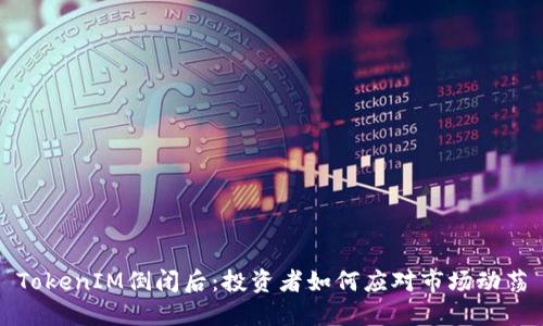 TokenIM倒闭后：投资者如何应对市场动荡