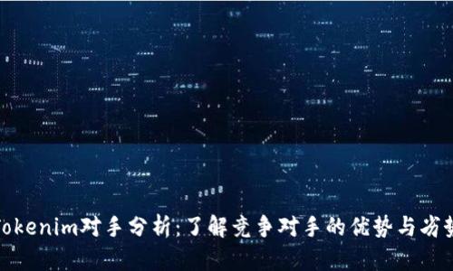 Tokenim对手分析：了解竞争对手的优势与劣势