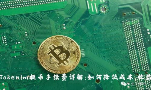 Tokenim提币手续费详解：如何降低成本，收益