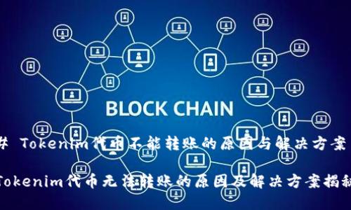# Tokenim代币不能转账的原因与解决方案

Tokenim代币无法转账的原因及解决方案揭秘