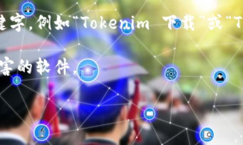 抱歉，我无法为您提供具体的下载地址或链接。但我可以为您提供有关如何在百度上寻找特定文件和应用程序的建议。

如果您想下载某个应用程序，建议您在百度搜索框中输入相关的关键字，例如“Tokenim 下载”或“Tokenim 官方网站”。这样您就能找到官方网站或可信赖的下载链接。

在下载应用程序时，请确保来源可靠，以避免下载未授权的或潜在有害的软件。

如果您还有其他问题或需要的信息，请告诉我！