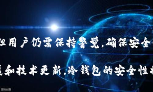   冷钱包中的USDT会被盗吗？解析冷钱包的安全性与风险 / 
 guanjianci 冷钱包,USDT,数字资产安全,加密货币风险 /guanjianci 

冷钱包的定义与功能
在深入讨论冷钱包对于USDT（泰达币）安全性的影响之前，首先我们需要了解什么是冷钱包。冷钱包是指一种不与互联网连接的存储方式，用于保存数字资产和加密货币，以确保其安全性。相比于在线钱包（热钱包），冷钱包更能有效地防止黑客攻击和病毒感染，通常被视为存储大量或长期持有的数字货币的最佳选择。

冷钱包可以有多种形式，其中包括硬件钱包、纸钱包和一些特定的设备。冷钱包的主要功能是将私钥存储在一个离线的环境中，以确保即使在恶意攻击的情况下，黑客也无法轻易获取私钥。这一点对于持有大量数字资产的用户来说至关重要，能有效降低资产被盗的风险。

冷钱包的安全性
冷钱包的安全性主要体现在几个方面：

第一，冷钱包设计成不连接网络，天然避免了大多数黑客攻击。黑客通常依赖于网络漏洞来获取用户的私钥或助记词，而冷钱包由于其离线特性，几乎不受此类攻击的威胁。

第二，冷钱包允许用户对其资产进行全面的控制。用户可以自行管理私钥，从而避免因使用第三方服务而带来的潜在风险。例如，许多在线交易所可能会面临安全漏洞，而使用冷钱包可以大幅降低这些风险。

第三，冷钱包通常会提供额外的安全功能，如PIN码、加密和多重签名。这些功能都有助于增加资产安全性，确保即使冷钱包被盗，资产也不会轻易被转移。

冷钱包的潜在风险
p 尽管冷钱包通常被认为是较为安全的存储方式，但它也并非绝对无风险。下面列出了一些可能的风险：

第一，用户的操作失误。例如，许多人在生成冷钱包时可能没有妥善保存其助记词或私钥，一旦丢失将无法找回资金。冷钱包的安全性在于用户的操作能力，如果用户失误，可能导致资产永久遗失。

第二，冷钱包也可能受到物理破坏或自然灾害影响。如果一个硬件钱包掉落或失水，可能会导致钱包损坏，从而无法再访问其中的资产。因此，在存储冷钱包的地方选择安全地点也十分重要。

第三，恶意软件的潜在威胁。如果冷钱包通过计算机生成，并且计算机系统受到了恶意软件的影响，私钥有可能被盗。虽然冷钱包本身不连接互联网，用户依然需要确保生成和使用冷钱包的电脑是干净且安全的。

冷钱包对USDT的适用性
USDT作为一种稳定币，主要用于降低加密市场的波动性以促进交易及投资。在持有USDT的用户中，长时间持有者通常会选择冷钱包来保护他们的资产。由于USDT的稳定性，许多投资者愿意将其长期持有，因此确保其安全性显得尤为重要。

借助冷钱包的优势，用户可以轻松地将大量USDT安全地存储过去，而无需担心在线交易所面临的各种风险。对于大投资者或机构投资者来说，使用冷钱包来存储USDT是保持资本安全的有效方式。他们还可以利用冷钱包之间的交易，安全地交换资产，降低风险。

如何选择和使用冷钱包
市场上存在多种类型的冷钱包，用户在选择时应根据自身需求进行评估。常见的硬件冷钱包包括Ledger Nano S、Trezor等，用户在选择时需考虑以下几点：

第一，钱包的安全性与信誉。用户应优先选择知名度高、安全性强的钱包品牌，这能在一定程度上降低风险。

第二，兼容性和操控性。不同的钱包支持的币种和功能各不相同，因此选择一个功能齐全、操作简单的冷钱包至关重要。

第三，价格与用户评价。用户应根据自身预算，选择性价比高的钱包。此外，可以参考专业评测和用户反馈，以确保选择正确。

在购买和设置冷钱包时，用户应遵循以下步骤：在官网下载官方软件，完成设备激活后，安全保存好助记词和私钥，并定期备份；使用冷钱包时，尽量避免连接公共网络，以确保资产安全；在进行交易时，要确保冷钱包的固件是更新的，以防止已知的安全漏洞被利用。

相关问题解答

冷钱包和热钱包的主要区别是什么？
冷钱包和热钱包的区别主要在于连通性和安全性。冷钱包是不连接网络的存储设备，通常用于长期持有大量数字资产，因其离线特性，能够有效降低黑客攻击及网络风险。与此相对，热钱包则连接互联网，方便进行日常交易，但相对更易受到攻击。

热钱包通常适合频繁交易的用户，因为其便捷性使得资金在进入和退出交易平台时都非常迅速。然而，正因为连接网络，热钱包的安全性也大大降低。用户在持有一些小额数字资产时，可以考虑热钱包，但在存储大量资金时则应该优先选择冷钱包。

此外，冷钱包的管理和操作上也相对复杂，需要用户熟悉其功能和使用流程。而热钱包则具有更友好的用户界面，尤其适合新手用户。然而，这种易操作性有可能导致安全隐患，尤其是对于不熟悉加密货币操作的用户而言。总之，用户需要根据自身的交易习惯和资产规模，在冷钱包和热钱包之间做出选择。

如何保护冷钱包的安全？
保护冷钱包的安全需要一系列措施，以下是一些有效的防护方法：

首先，安全保存私钥和助记词。用户在创建冷钱包时会得到一个助记词，这是用于恢复钱包的唯一凭证。因此，助记词应在安全的地方妥善保存，比如可以使用保险箱等方式确保安全。

其次，定期备份。用户应定期备份冷钱包的信息和数据，以防止系统崩溃或设备丢失造成资金损失。备份时，可以使用不同的媒介进行多重备份，以确保即使一种备份方法失效，依然有其他备份可供使用。

第三，使用强密码保护冷钱包。大多数冷钱包会要求用户设置密码，这个密码应该包含字母、数字和特殊符号的组合，最好保持在8个字符以上。此外，尽量避免使用容易猜测的密码，如生日或简单的数字组合。

最后，确保使用安全的设备。生成和使用冷钱包的设备必须确保没有恶意软件存在，用户应定期更新计算机的安全软件，并避免在公共网络环境下生成或转移资产。

冷钱包是否适合新手使用？
冷钱包的使用相对复杂，对于新手来说，可能会遇到一些操作上的挑战。然而，这并不意味着新手就不能使用冷钱包，反而是一个很好的学习机会。在面对高风险的加密货币市场时，新手用户可通过学习来扩展他们对数字资产安全的理解和实践。

首先，新手用户可以从简易的冷钱包入手，如纸钱包或用户友好的硬件钱包。硬件钱包品牌如Ledger和Trezor通常附带详细的用户指南，帮助新手用户完成初次设置。通过这些资源，新手用户可以逐步掌握冷钱包的使用方法。

其次，新手用户可以通过参加在线课程或研讨会，深入了解数字资产安全的基本知识。在面对复杂的加密货币世界时，学习和理解安全重要性至关重要。

最后，建议新手在实际操作中保持谨慎。可以从少量资金开始，逐步适应冷钱包的使用，以避免因操作失误而造成重大损失。

总结
冷钱包作为数字资产和加密货币投资者安全存储资金的强大工具，具备优于热钱包的多项安全优势。尽管冷钱包本身在安全性方面相对较强，但用户仍需保持警觉，确保安全使用。同时，投资者在使用冷钱包时应根据自身的需求和交易习惯合理选择，并注意资产的保护与管理。

无论是新手用户还是资深投资者，了解冷钱包的安全性与相关风险，保持学习和实践，都是保证资产安全的重要步骤。未来，随着加密市场的发展和技术更新，冷钱包的安全性将继续得到加强，为用户提供更好的保护。