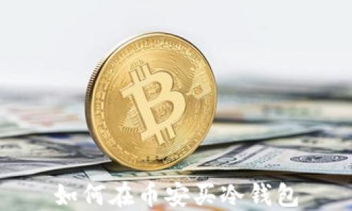 
如何在币安买冷钱包