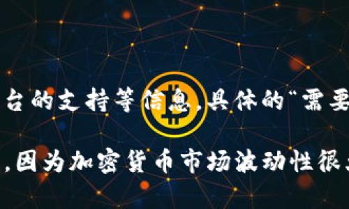 关于具体的加密货币交易和投资，特别是在特定的币种如TokenIm上，投资者需要详细了解该币的流通量、市场趋势、交易平台的支持等信息。具体的“需要多少币”来进行某项操作（如交易、投资、参与项目等）将取决于多种因素，包括当前市场价格、项目要求以及个人的投资策略。

如果你有具体的项目需求或特定的问题，建议去相关的区块链平台或其官方网站，了解详细的指导和信息。同时，请保持警惕，因为加密货币市场波动性很大，投资时需谨慎。