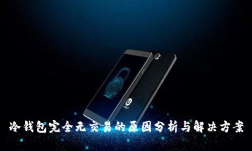 冷钱包完全无交易的原因分析与解决方案