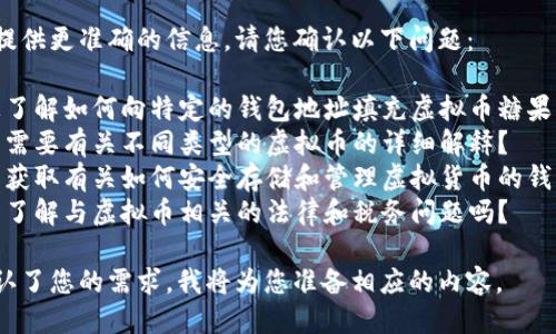 为了给您提供更准确的信息，请您确认以下问题：

1. 您是想了解如何向特定的钱包地址填充虚拟币糖果的过程吗？
2. 您是否需要有关不同类型的虚拟币的详细解释？
3. 您希望获取有关如何安全存储和管理虚拟货币的钱包信息吗？
4. 您希望了解与虚拟币相关的法律和税务问题吗？

一旦我确认了您的需求，我将为您准备相应的内容。