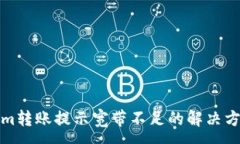 :Tokenim转账提示宽带不足的解决方法指导