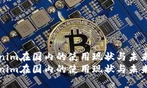 Tokenim在国内的使用现状与未来展望
Tokenim在国内的使用现状与未来展望