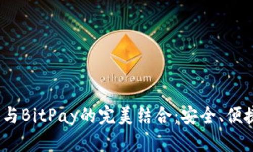 题目：冷钱包技术与BitPay的完美结合：安全、便捷的数字资产管理