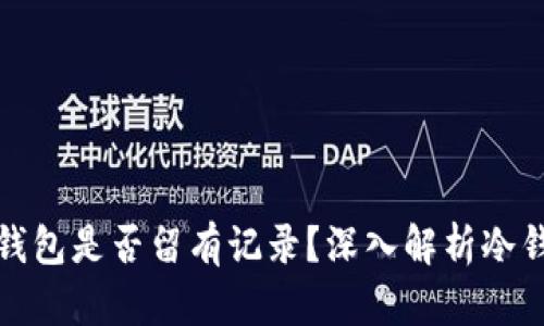 加密货币转账到冷钱包是否留有记录？深入解析冷钱包操作的隐私问题