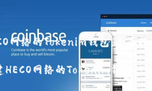 创建HECO网络的Tokenim钱包：全面指南

如何创建HECO网络的Tokenim钱包：一步步指导