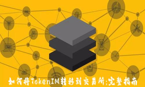 
如何将TokenIM转移到交易所：完整指南