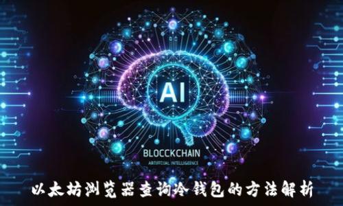   
以太坊浏览器查询冷钱包的方法解析