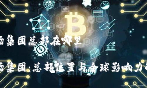 波场集团总部在哪里

波场集团：总部位置与全球影响力解析