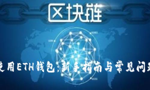 如何使用ETH钱包：新手指南与常见问题解答