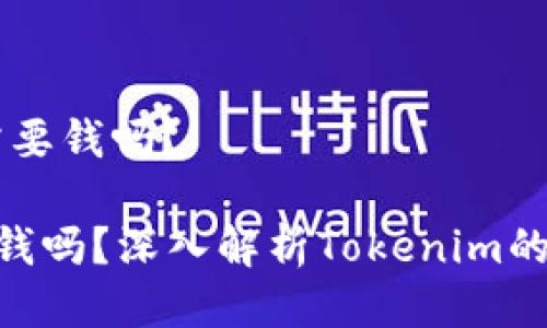 # 用tokenim需要钱吗？

用tokenim需要钱吗？深入解析Tokenim的使用费用与价值