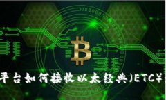 Tokenim平台如何接收以太经典（ETC）：详尽指南