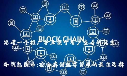 思考一个推广并且便于用户查看的优秀


冷钱包囤币：安全存储数字货币的最佳选择