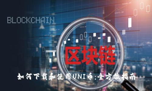 如何下载和使用UNI币：全方位指南
